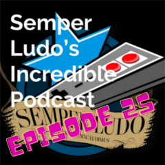 Semper Ludo’s Incredible Podcast – Épisode 25