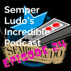 Semper Ludo’s Incredible Podcast – Épisode 24