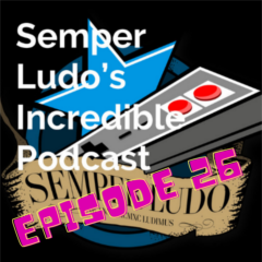 Semper Ludo’s Incredible Podcast – Épisode 26