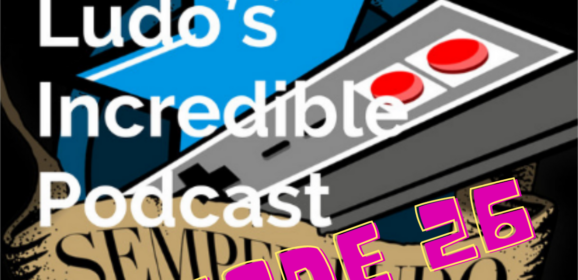 Semper Ludo’s Incredible Podcast – Épisode 26