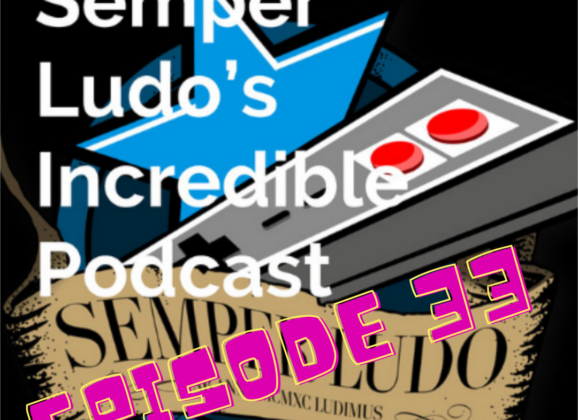 Semper Ludo’s Incredible Podcast – Épisode 33