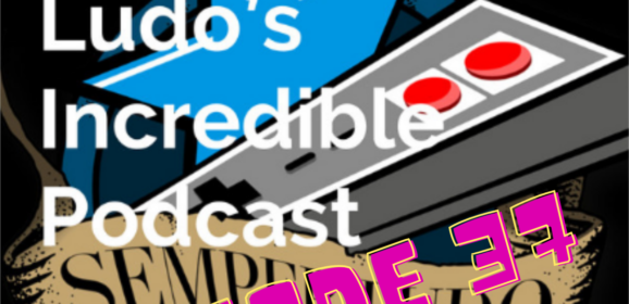 Semper Ludo&rsquo;s Incredible Podcast – Épisode 37