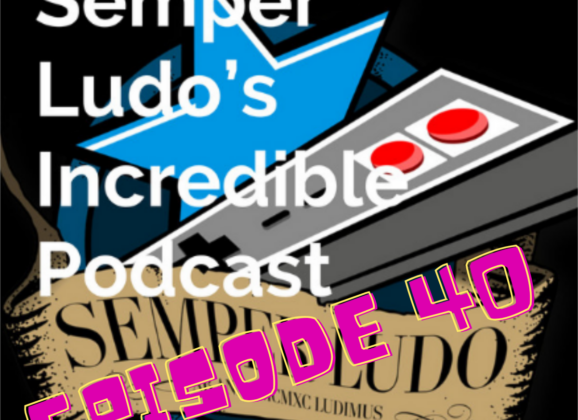 Semper Ludo&rsquo;s Incredible Podcast – Épisode 40